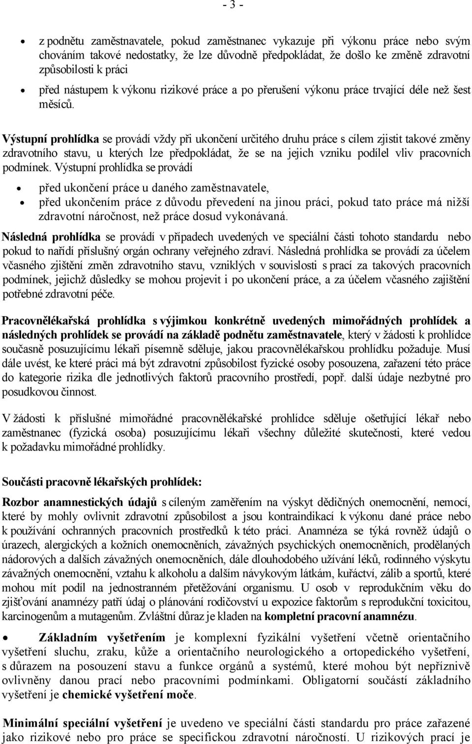 Výstupní prohlídka se provádí vždy při ukončení určitého druhu práce s cílem zjistit takové změny zdravotního stavu, u kterých lze předpokládat, že se na jejich vzniku podílel vliv pracovních