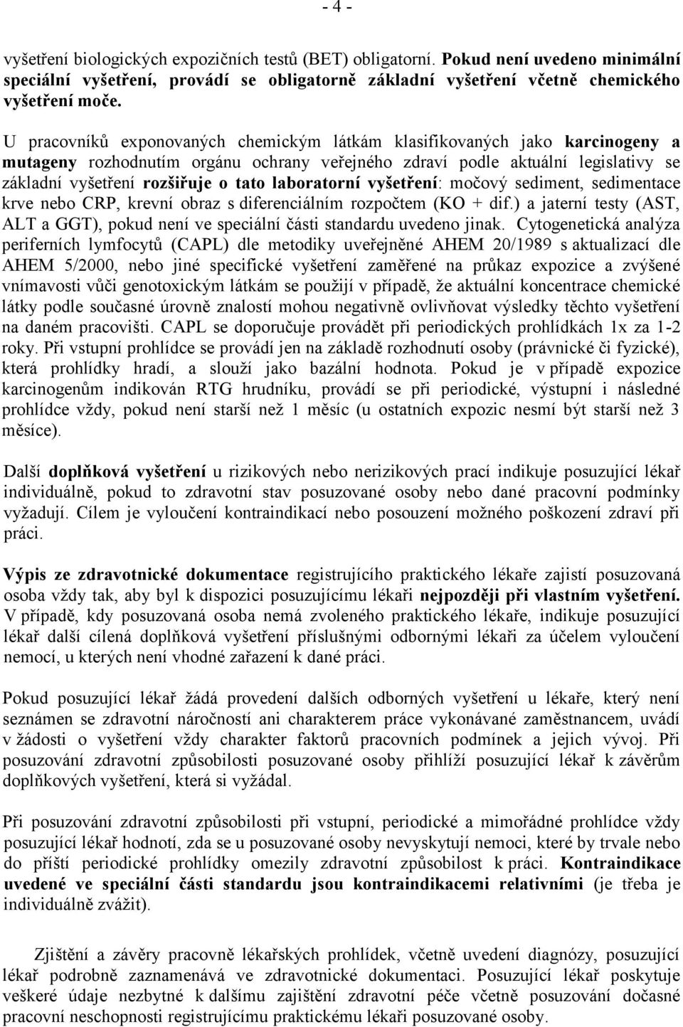 laboratorní vyšetření: močový sediment, sedimentace krve nebo CRP, krevní obraz s diferenciálním rozpočtem (KO + dif.