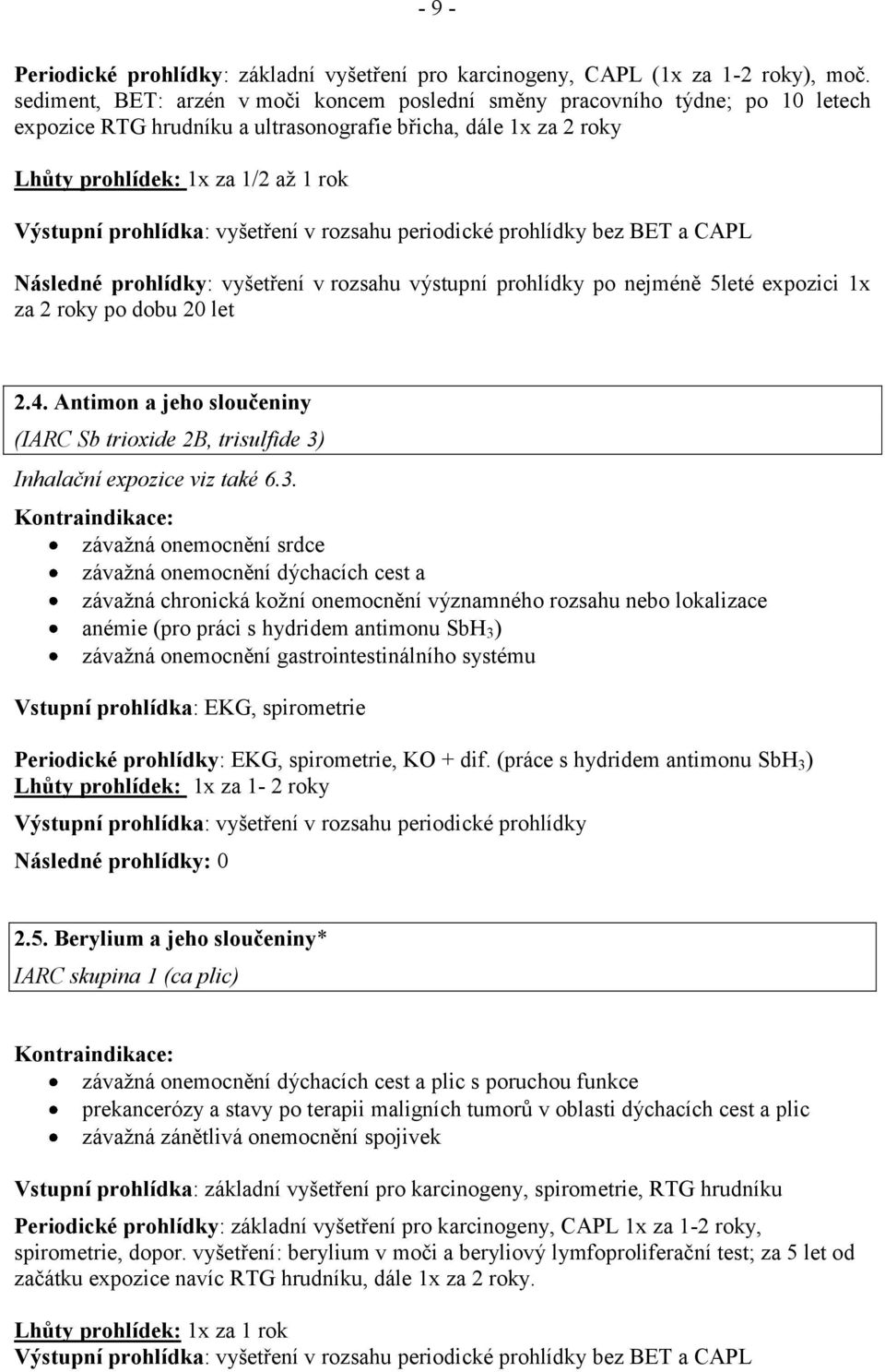 Následné prohlídky: vyšetření v rozsahu výstupní prohlídky po nejméně 5leté expozici 1x za 2 roky po dobu 20 let 2.4.