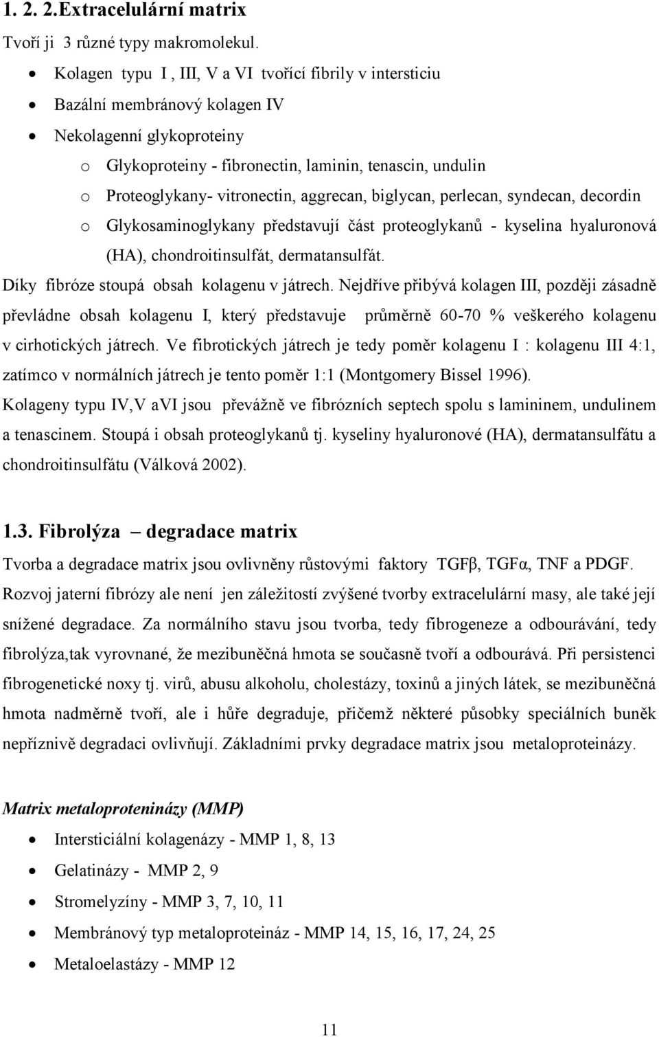 vitronectin, aggrecan, biglycan, perlecan, syndecan, decordin o Glykosaminoglykany představují část proteoglykanů - kyselina hyaluronová (HA), chondroitinsulfát, dermatansulfát.