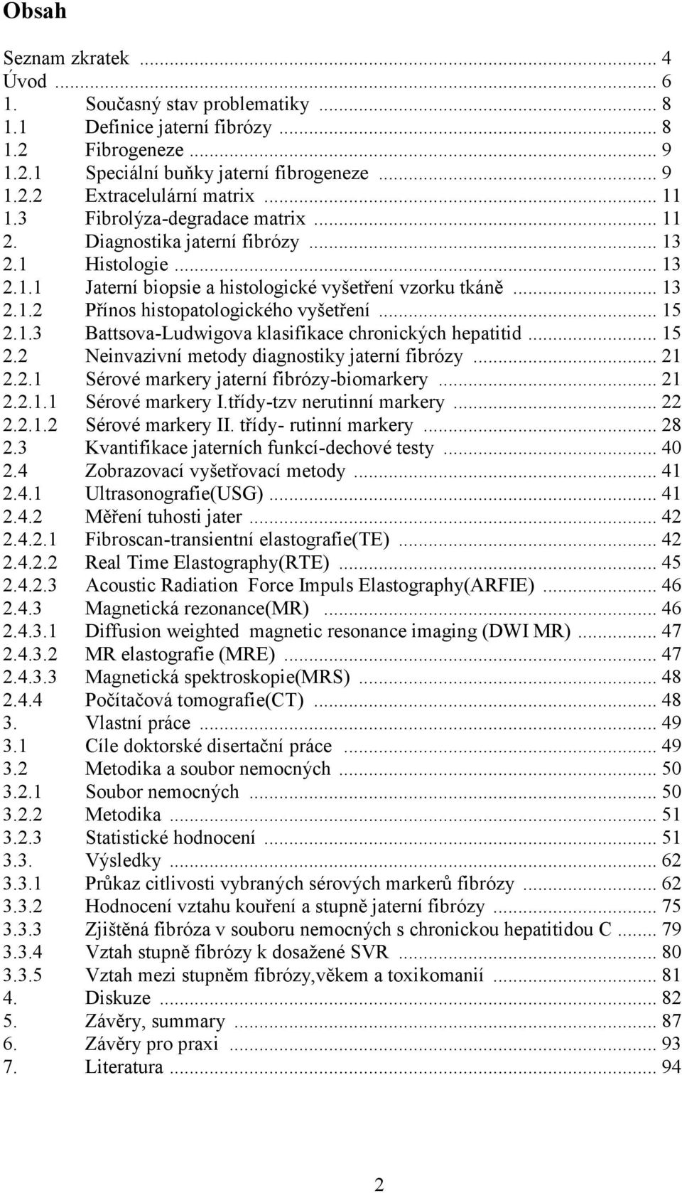 .3 Battsova-Ludwigova klasifikace chronických hepatitid... 5 2.2 Neinvazivní metody diagnostiky jaterní fibrózy... 2 2.2. Sérové markery jaterní fibrózy-biomarkery... 2 2.2.. Sérové markery I.