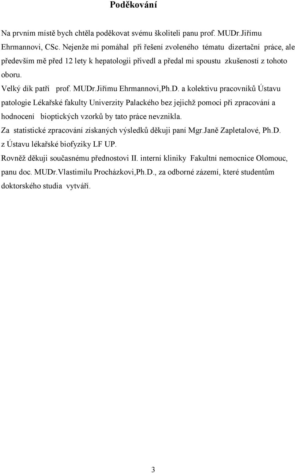 Jiřímu Ehrmannovi,Ph.D. a kolektivu pracovníků Ústavu patologie Lékařské fakulty Univerzity Palackého bez jejichž pomoci při zpracování a hodnocení bioptických vzorků by tato práce nevznikla.