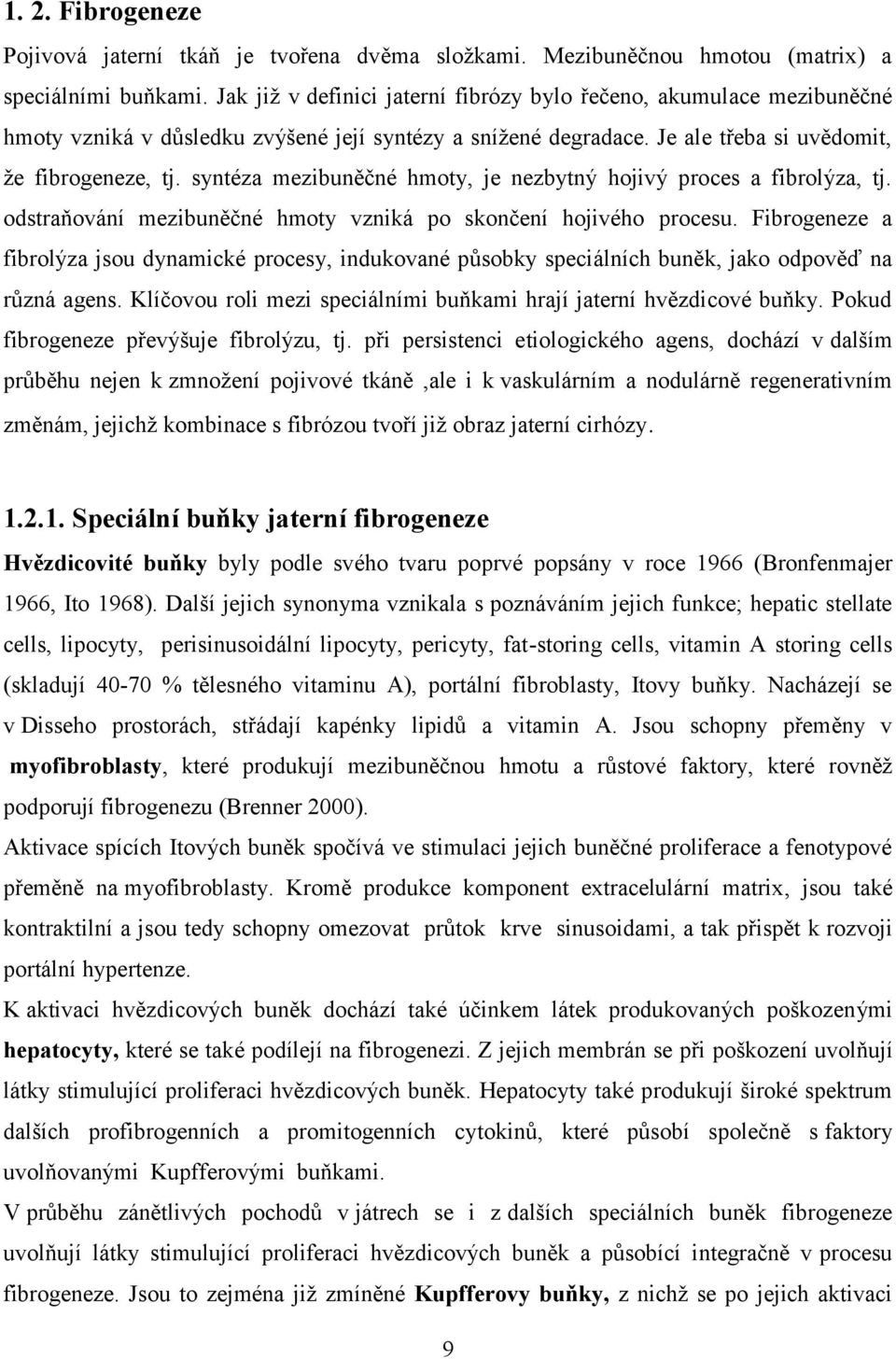 syntéza mezibuněčné hmoty, je nezbytný hojivý proces a fibrolýza, tj. odstraňování mezibuněčné hmoty vzniká po skončení hojivého procesu.