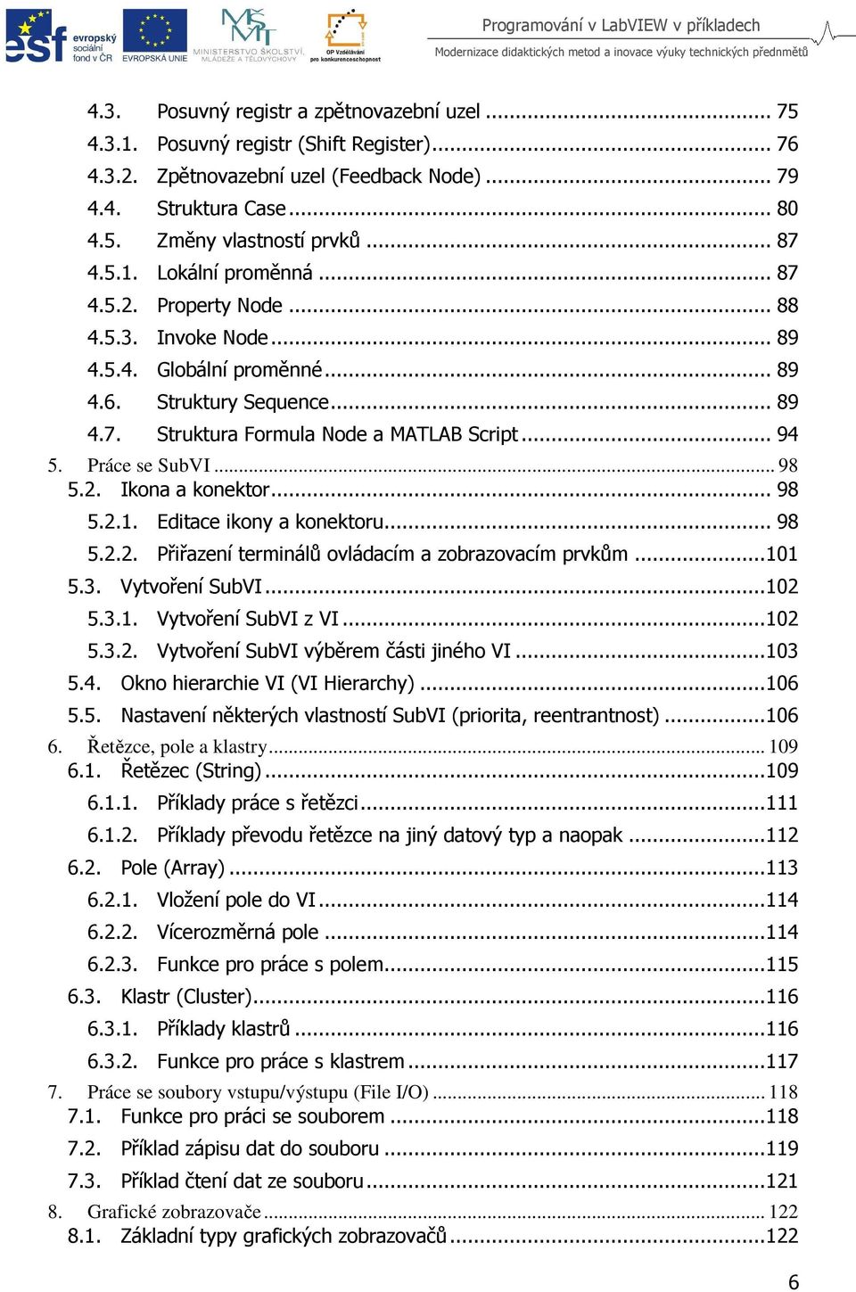 Práce se SubVI... 98 5.2. Ikona a konektor... 98 5.2.1. Editace ikony a konektoru... 98 5.2.2. Přiřazení terminálů ovládacím a zobrazovacím prvkům... 101 5.3. Vytvoření SubVI... 102 5.3.1. Vytvoření SubVI z VI.