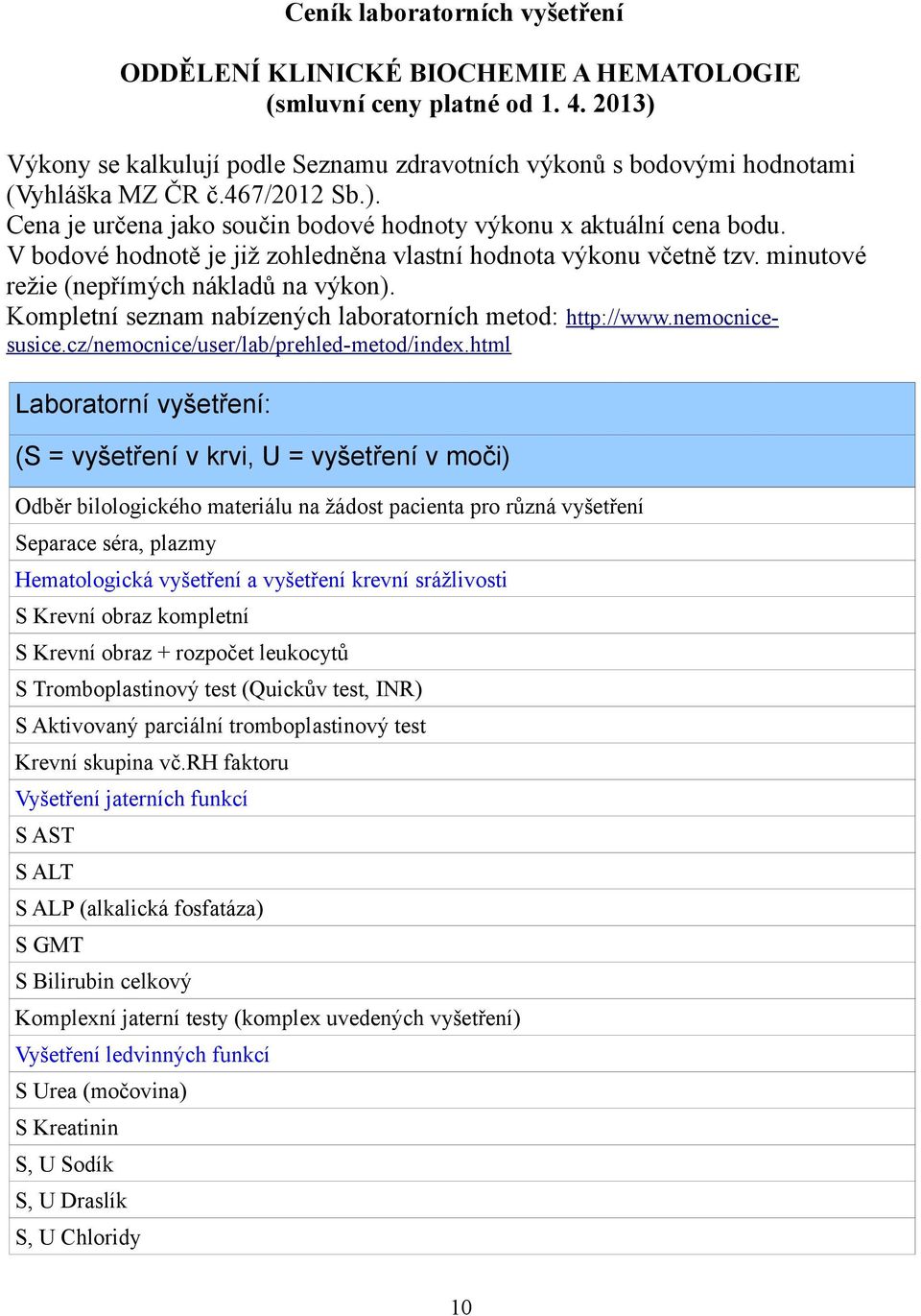 Kompletní seznam nabízených laboratorních metod: http://www.nemocnicesusice.cz/nemocnice/user/lab/prehled-metod/index.