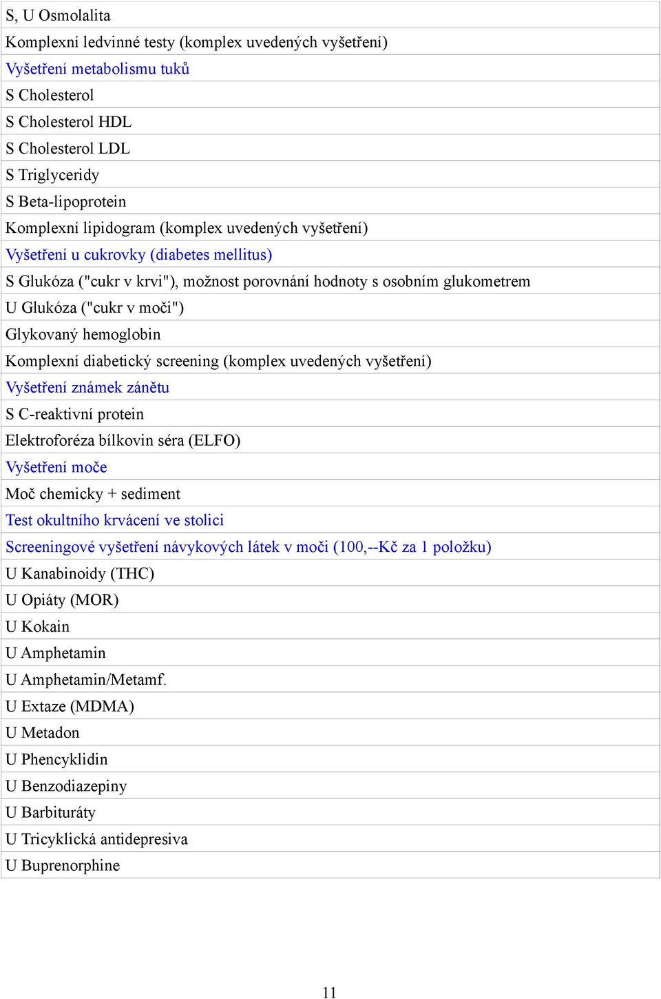 hemoglobin Komplexní diabetický screening (komplex uvedených vyšetření) Vyšetření známek zánětu S C-reaktivní protein Elektroforéza bílkovin séra (ELFO) Vyšetření moče Moč chemicky + sediment Test