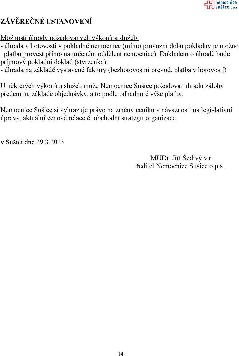 - úhrada na základě vystavené faktury (bezhotovostní převod, platba v hotovosti) U některých výkonů a služeb může Nemocnice Sušice požadovat úhradu zálohy předem na základě