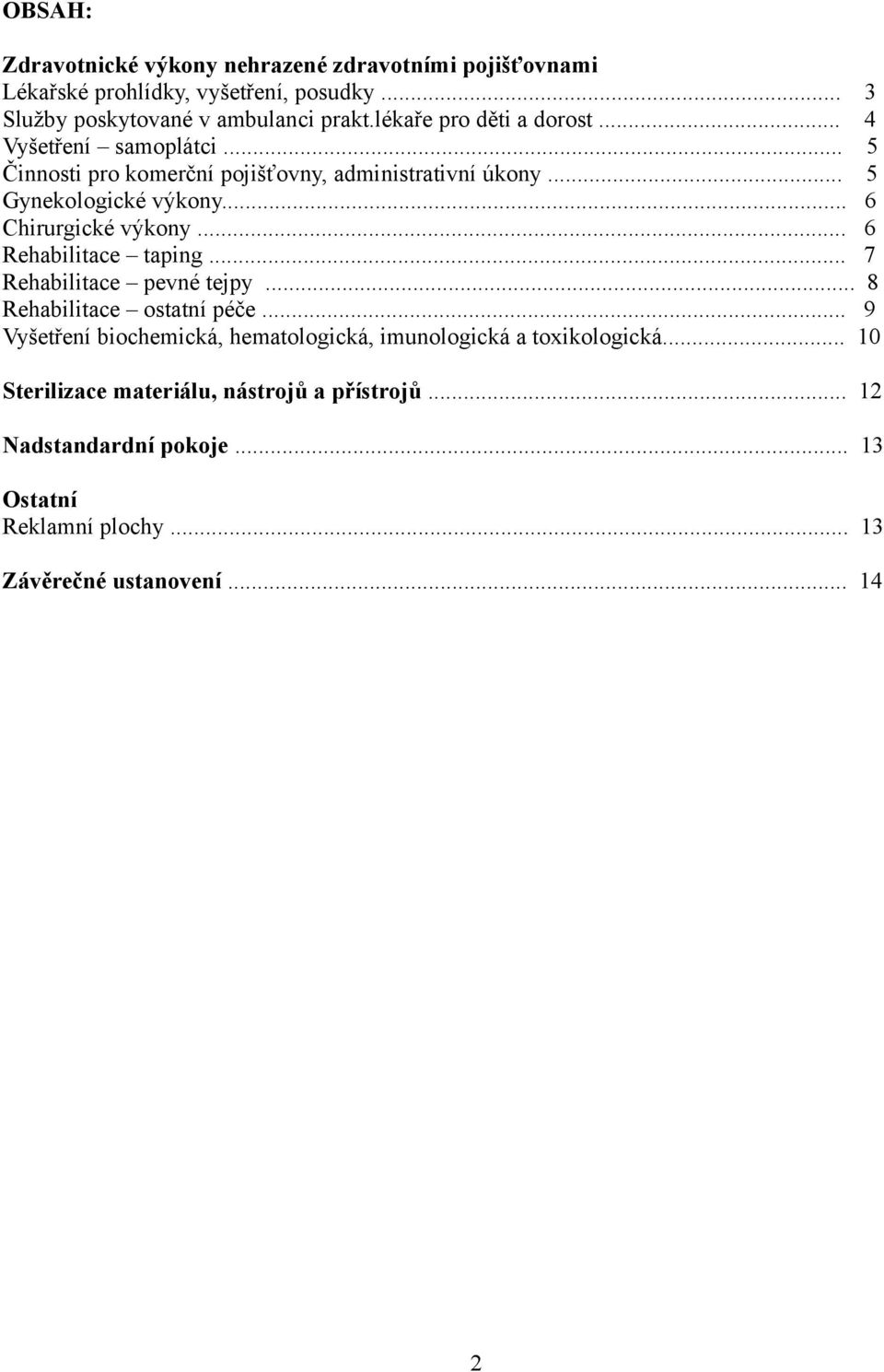 .. 6 Chirurgické výkony... 6 Rehabilitace taping... 7 Rehabilitace pevné tejpy... 8 Rehabilitace ostatní péče.