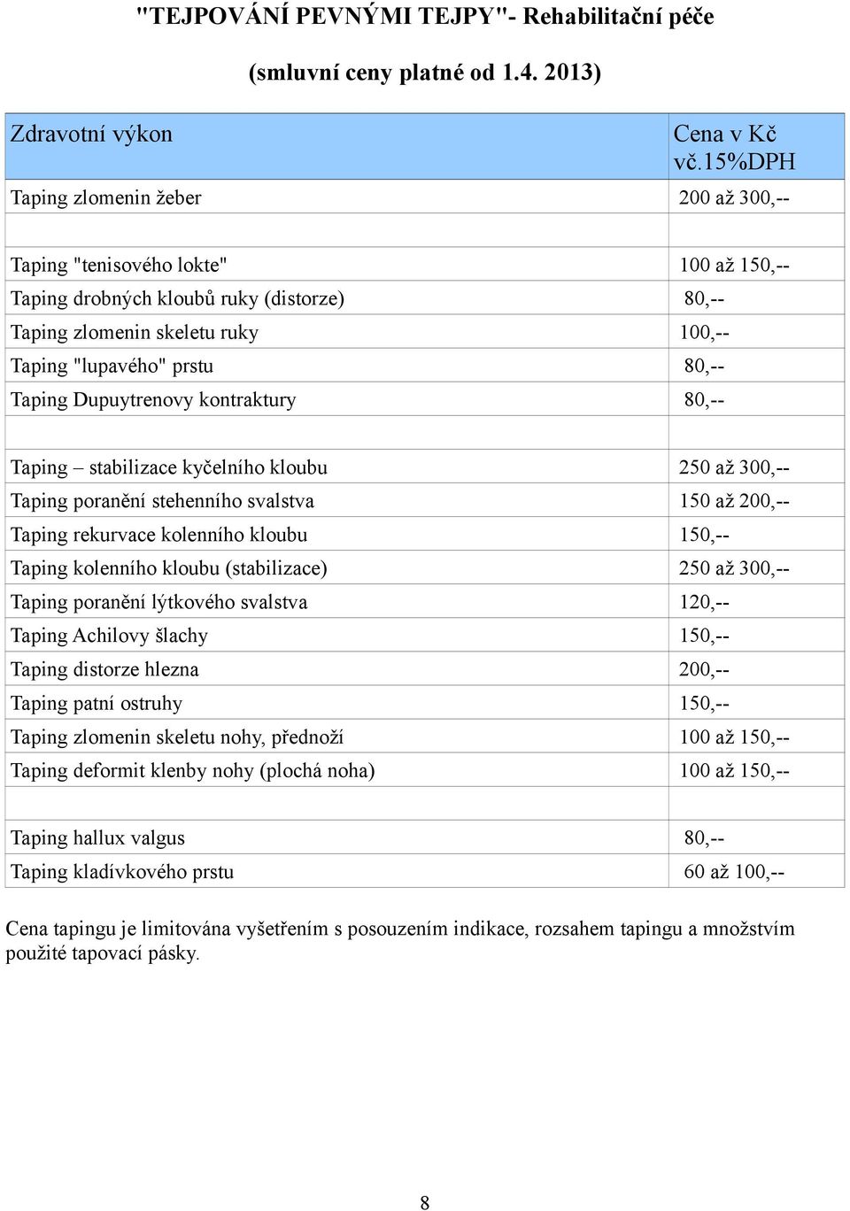 Taping Dupuytrenovy kontraktury 80,-- Taping stabilizace kyčelního kloubu 250 až 300,-- Taping poranění stehenního svalstva 150 až 200,-- Taping rekurvace kolenního kloubu 150,-- Taping kolenního