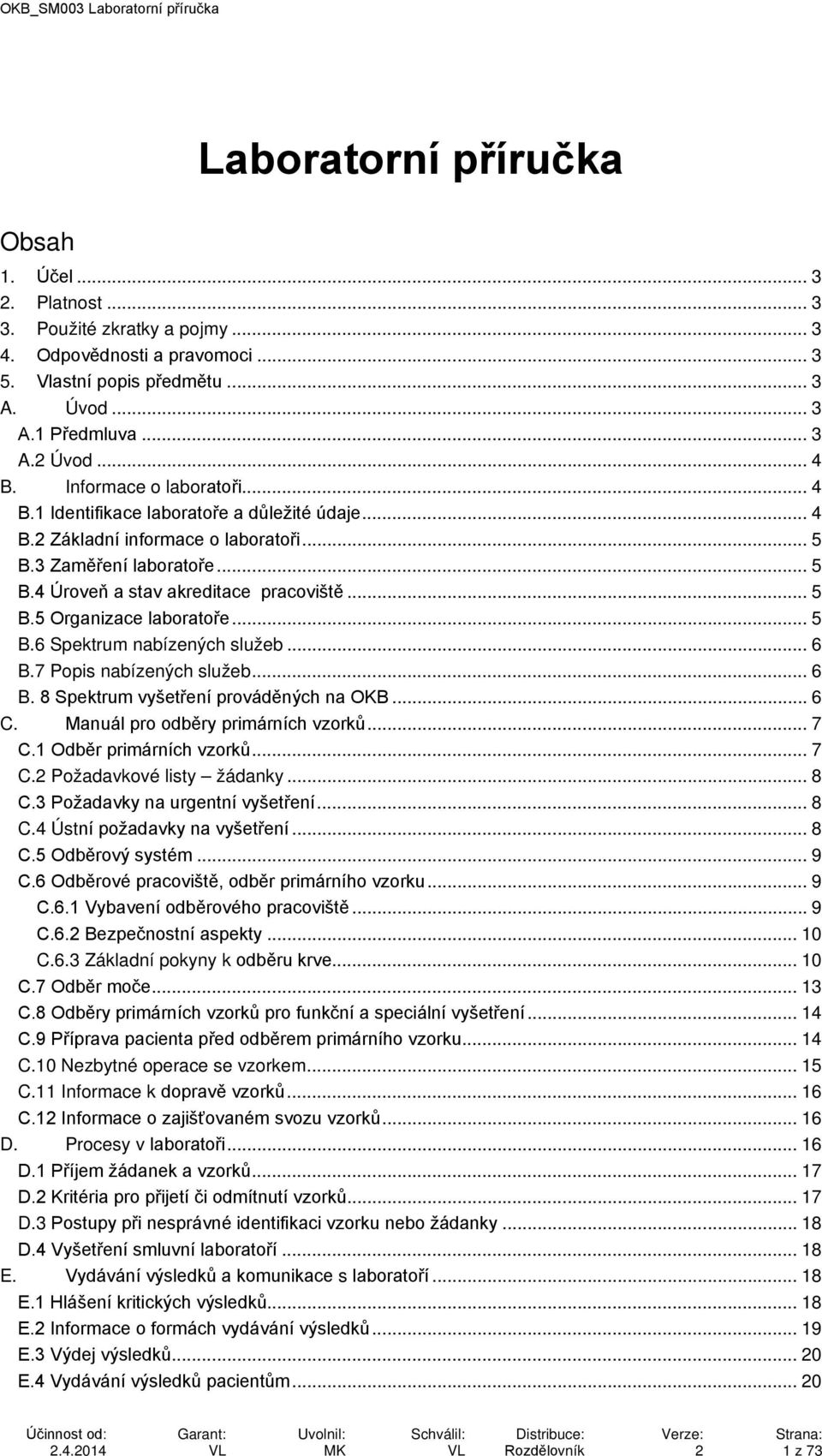 .. 5 B.6 Spektrum nabízených služeb... 6 B.7 Popis nabízených služeb... 6 B. 8 Spektrum vyšetření prováděných na OKB... 6 C. Manuál pro odběry primárních vzorků... 7 C.1 Odběr primárních vzorků... 7 C.2 Požadavkové listy žádanky.