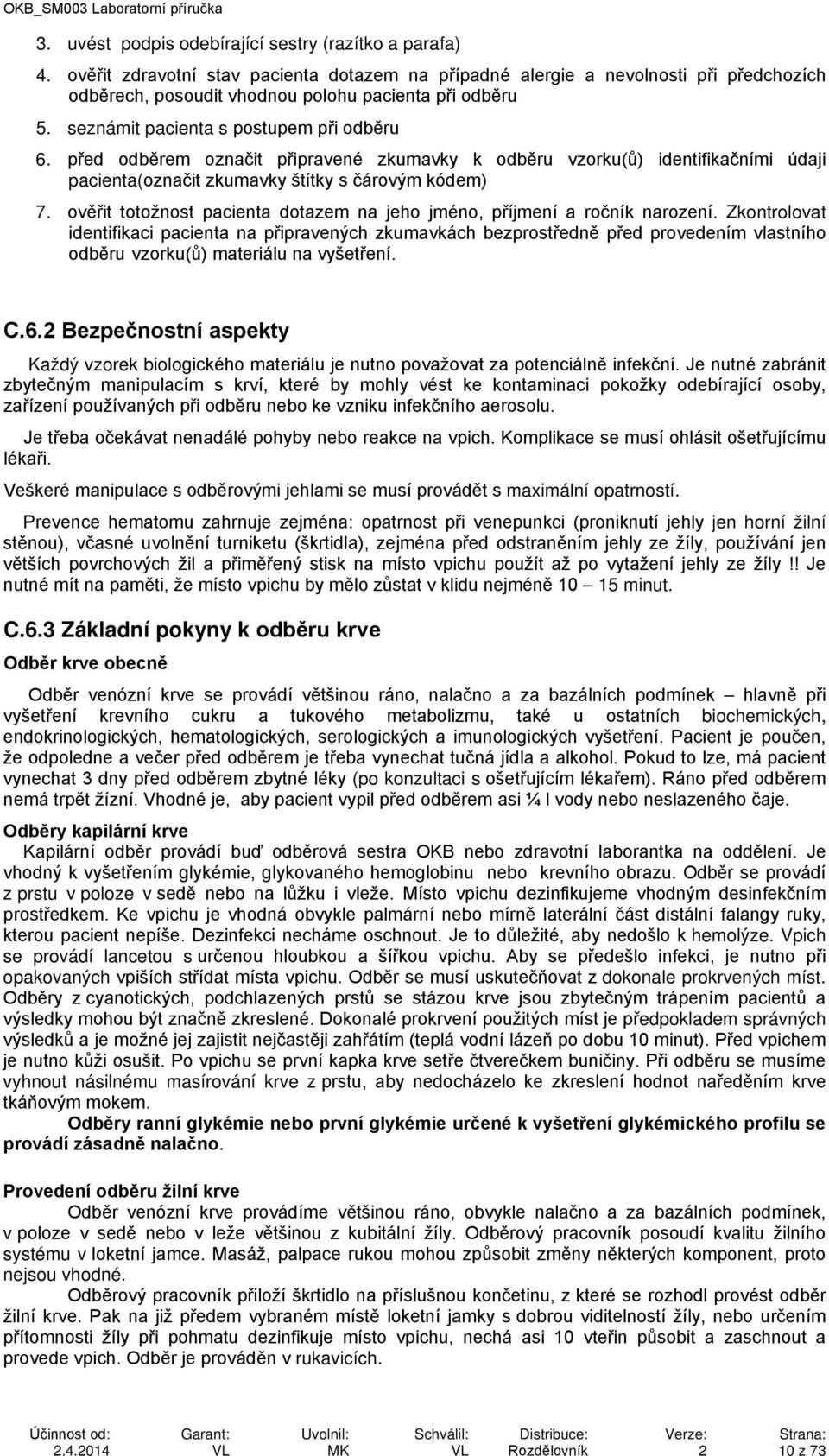 před odběrem označit připravené zkumavky k odběru vzorku(ů) identifikačními údaji pacienta(označit zkumavky štítky s čárovým kódem) 7.