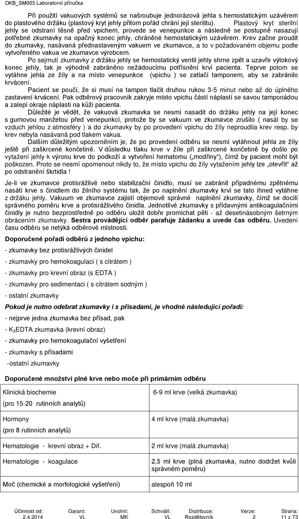 Krev začne proudit do zkumavky, nasávaná přednastaveným vakuem ve zkumavce, a to v požadovaném objemu podle vytvořeného vakua ve zkumavce výrobcem.