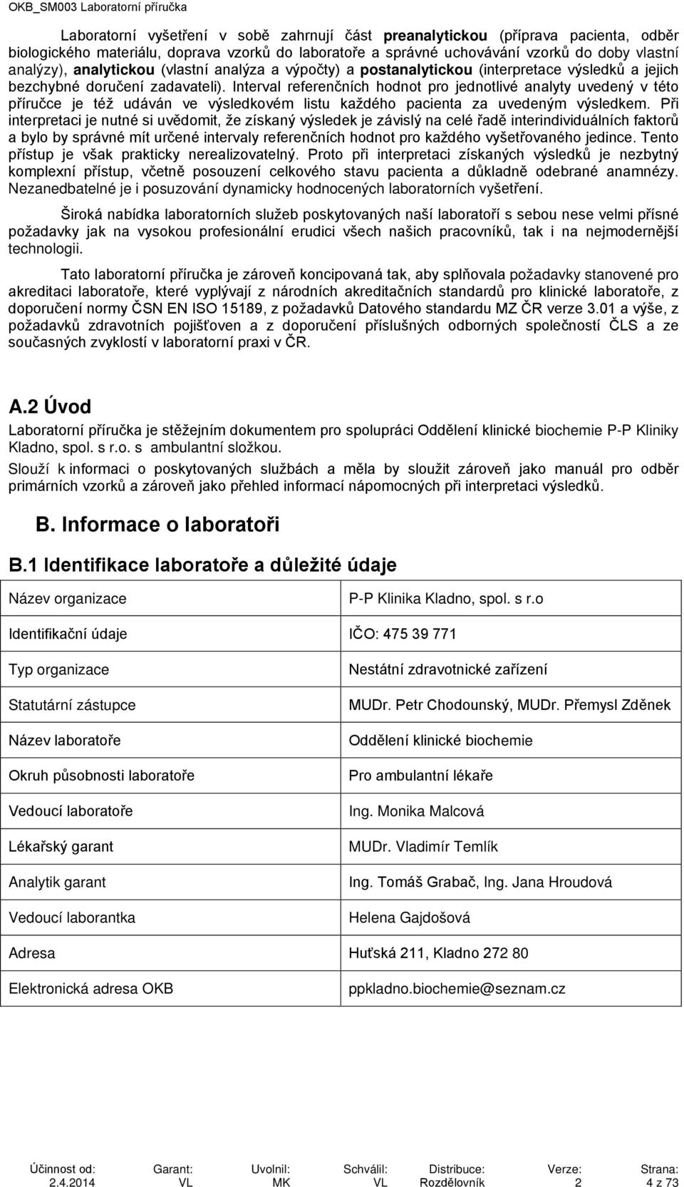Interval referenčních hodnot pro jednotlivé analyty uvedený v této příručce je též udáván ve výsledkovém listu každého pacienta za uvedeným výsledkem.