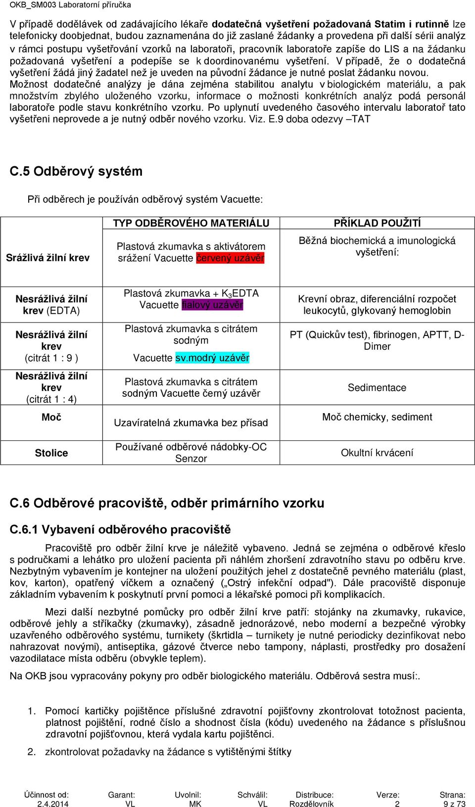 V případě, že o dodatečná vyšetření žádá jiný žadatel než je uveden na původní žádance je nutné poslat žádanku novou.