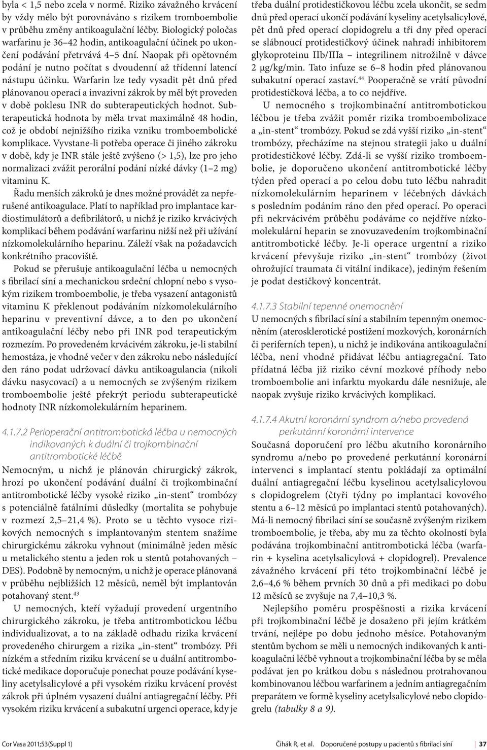 Warfarin lze tedy vysadit pět dnů před plánovanou operací a invazivní zákrok by měl být proveden v době poklesu INR do subterapeutických hodnot.