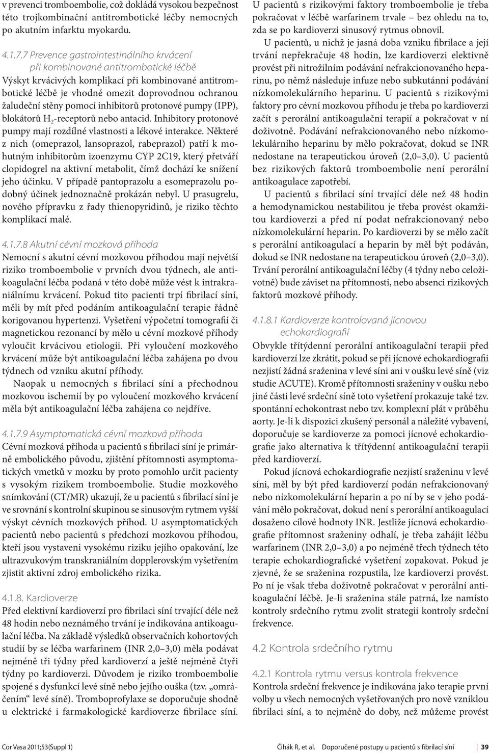 pomocí inhibitorů protonové pumpy (IPP), blokátorů H 2 -receptorů nebo antacid. Inhibitory protonové pumpy mají rozdílné vlastnosti a lékové interakce.