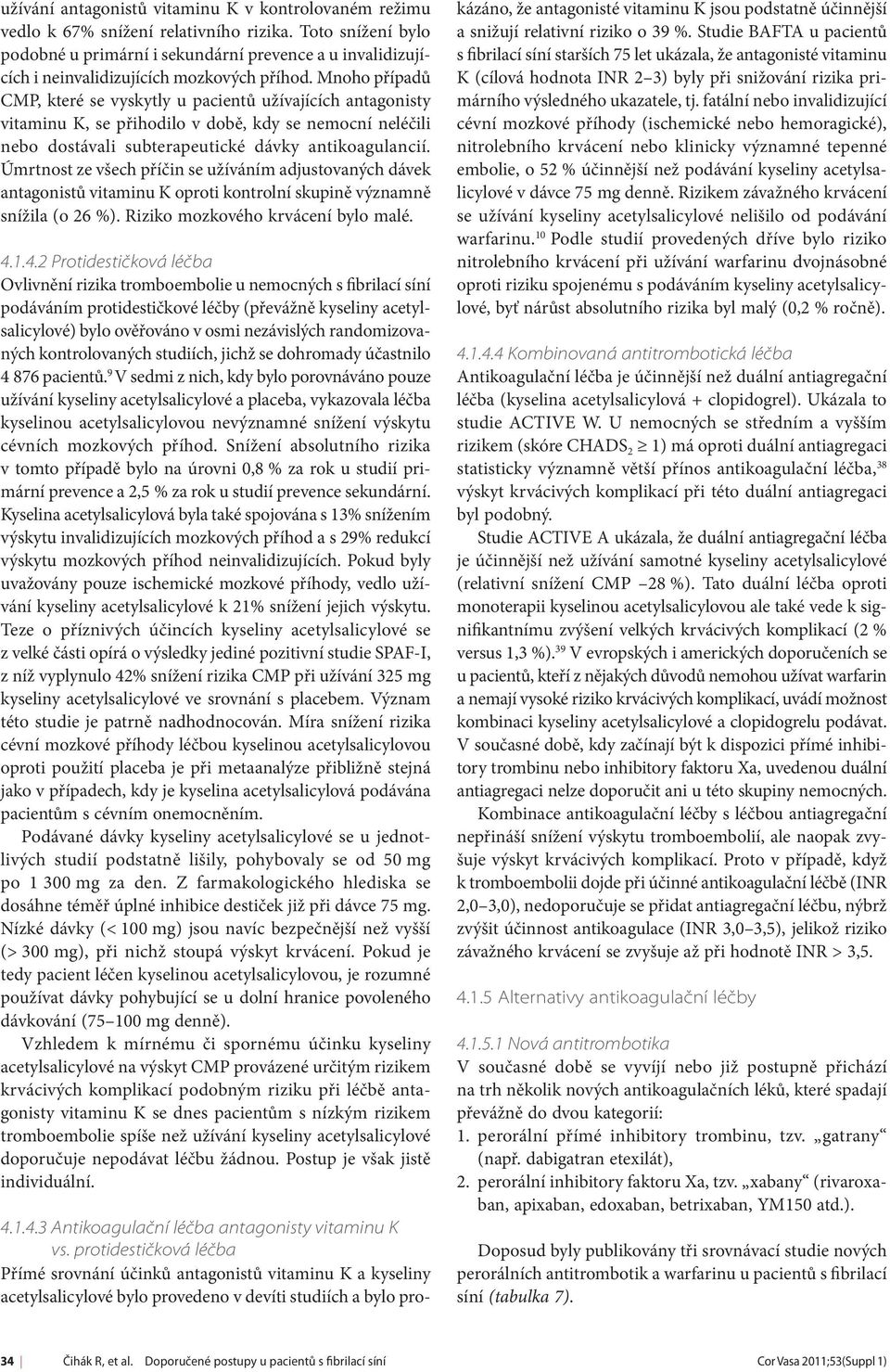 Mnoho případů CMP, které se vyskytly u pacientů užívajících antagonisty vitaminu K, se přihodilo v době, kdy se nemocní neléčili nebo dostávali subterapeutické dávky antikoagulancií.