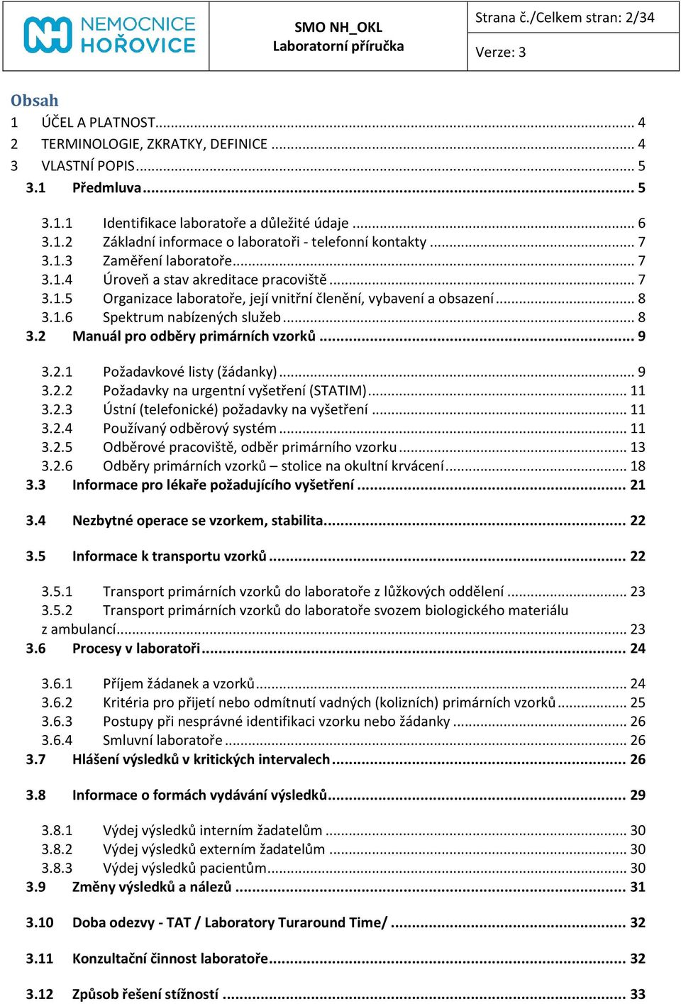 .. 9 3.2.1 Požadavkové listy (žádanky)... 9 3.2.2 Požadavky na urgentní vyšetření (STATIM)... 11 3.2.3 Ústní (telefonické) požadavky na vyšetření... 11 3.2.4 Používaný odběrový systém... 11 3.2.5 Odběrové pracoviště, odběr primárního vzorku.