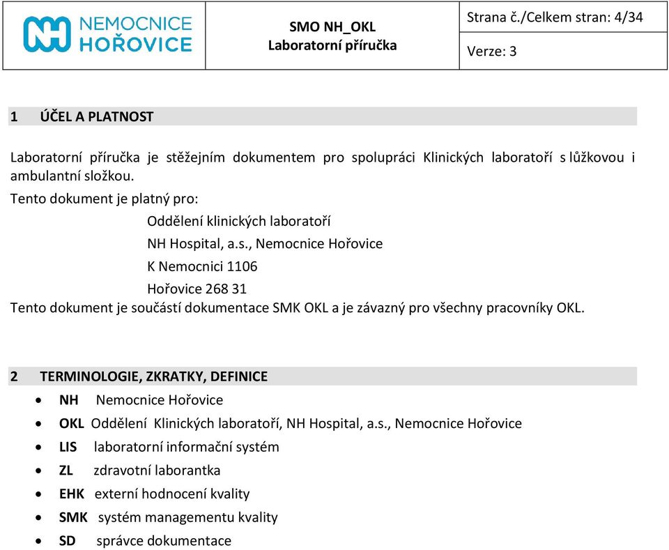ital, a.s., Nemocnice Hořovice K Nemocnici 1106 Hořovice 268 31 Tento dokument je součástí dokumentace SMK OKL a je závazný pro všechny pracovníky OKL.