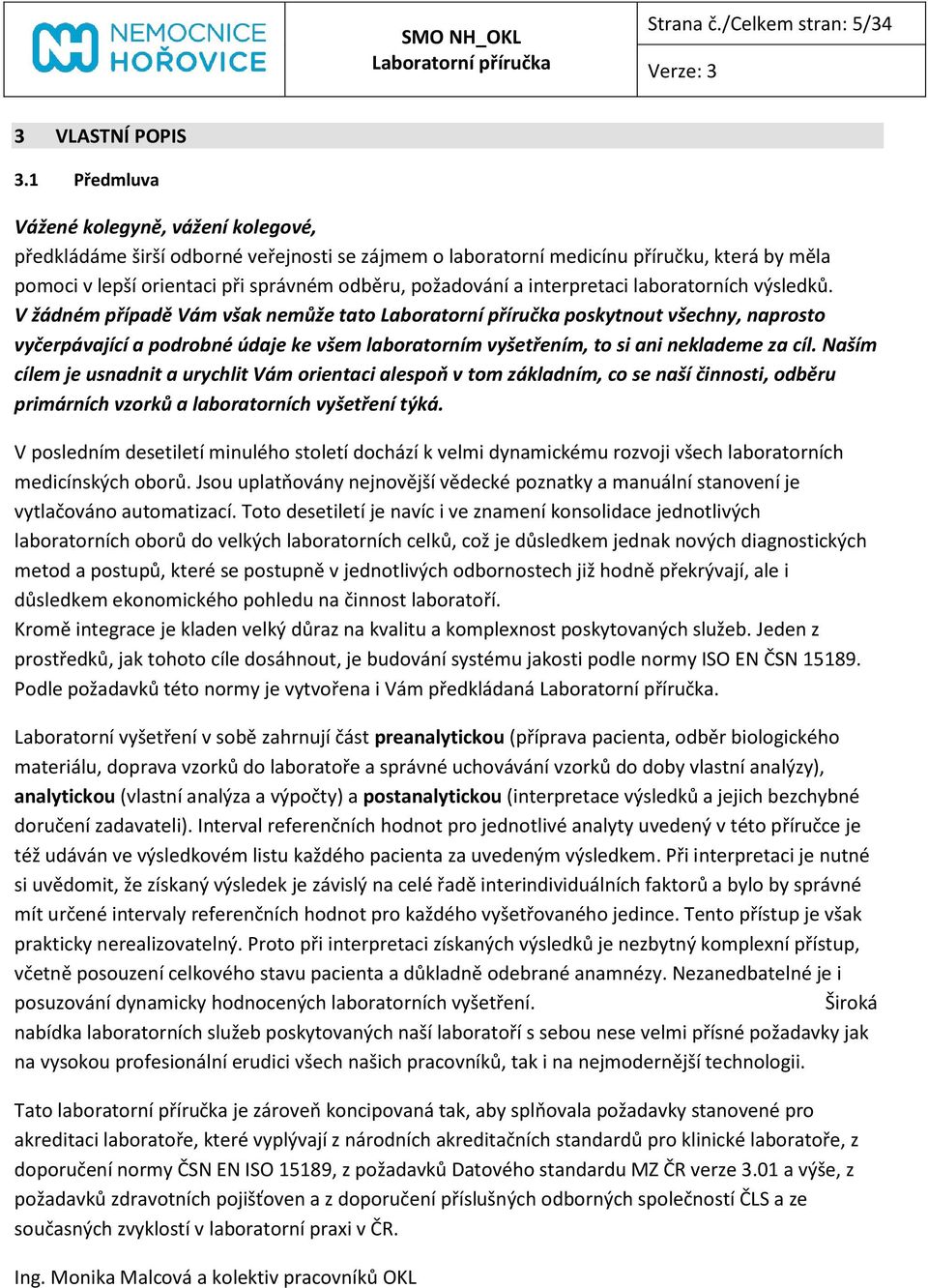 interpretaci laboratorních výsledků. V žádném případě Vám však nemůže tato poskytnout všechny, naprosto vyčerpávající a podrobné údaje ke všem laboratorním vyšetřením, to si ani neklademe za cíl.