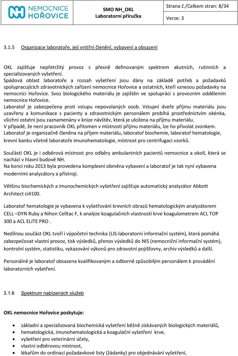 Spádová oblast laboratoře a rozsah vyšetření jsou dány na základě potřeb a požadavků spolupracujících zdravotnických zařízení nemocnice Hořovice a ostatních, kteří vznesou požadavky na nemocnici
