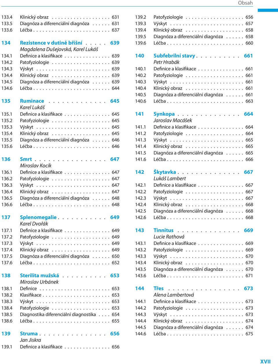 2 Patofyziologie 645 135.3 Výskyt 645 135.4 Klinický obraz 645 135.5 Diagnóza a diferenciální diagnóza 646 135.6 Léčba 646 136 Smrt 647 Miroslav Kocík 136.1 Definice a klasifikace 647 136.