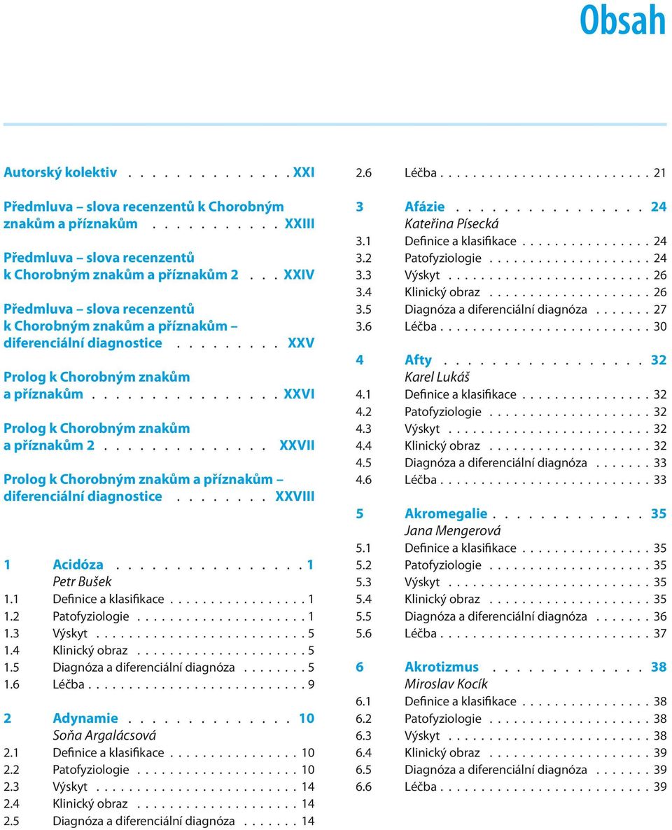 diferenciální diagnostice Prolog k Chorobným znakům a příznakům Prolog k Chorobným znakům a příznakům 2 XXIV XXV XXVI XXVII Prolog k Chorobným znakům a příznakům diferenciální diagnostice XXVIII 1