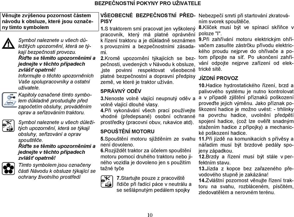 Kapitoly označené tímto symbolem důkladně prostudujte před započetím obsluhy, prováděním oprav a seřizováním traktoru.