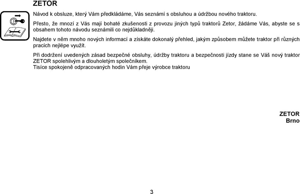 nejdůkladněji. Najdete v něm mnoho nových informací a získáte dokonalý přehled, jakým způsobem můžete traktor při různých pracích nejlépe využít.
