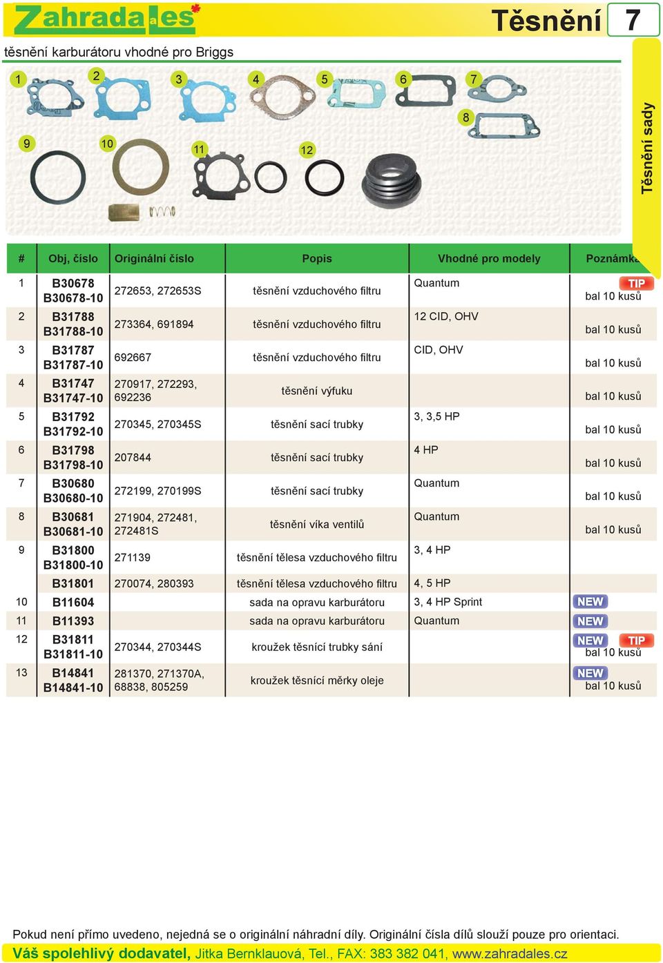 HP 6 B31798 B31798-10 207844 těsnění sací trubky 4 HP 7 B30680 B30680-10 272199, 270199S těsnění sací trubky Quantum 8 B30681 B30681-10 271904, 272481, 272481S těsnění víka ventilů Quantum 9 B31800