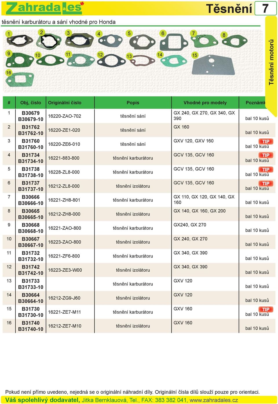 těsnění karburátoru GCV 135, GCV 160 6 B31737 B31737-10 16212-ZL8-000 těsnění izolátoru GCV 135, GCV 160 7 B30666 B30666-10 16221-ZH8-801 těsnění karburátoru GX 110, GX 120, GX 140, GX 160 8 B30665