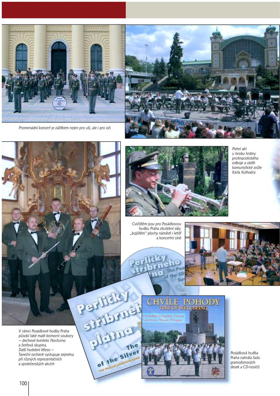 Posádkové hudby Praha působí také malé komorní soubory dechové kvinteto Nocturno a žesťová skupina.