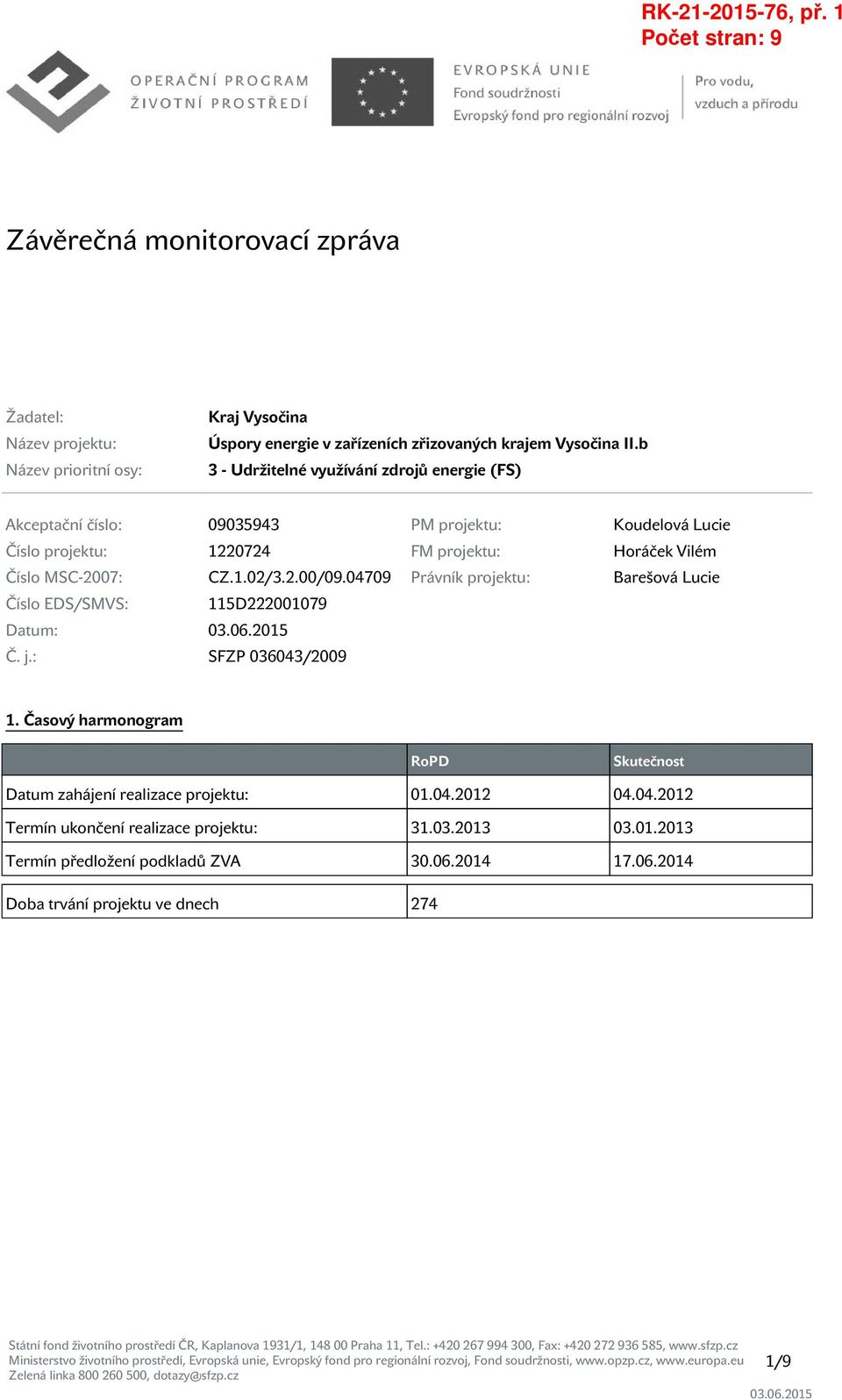 CZ.1.02/3.2.00/09.04709 Právník projektu: Barešová Lucie Číslo EDS/SMVS: 115D222001079 Datum: Č. j.: SFZP 036043/2009 1.