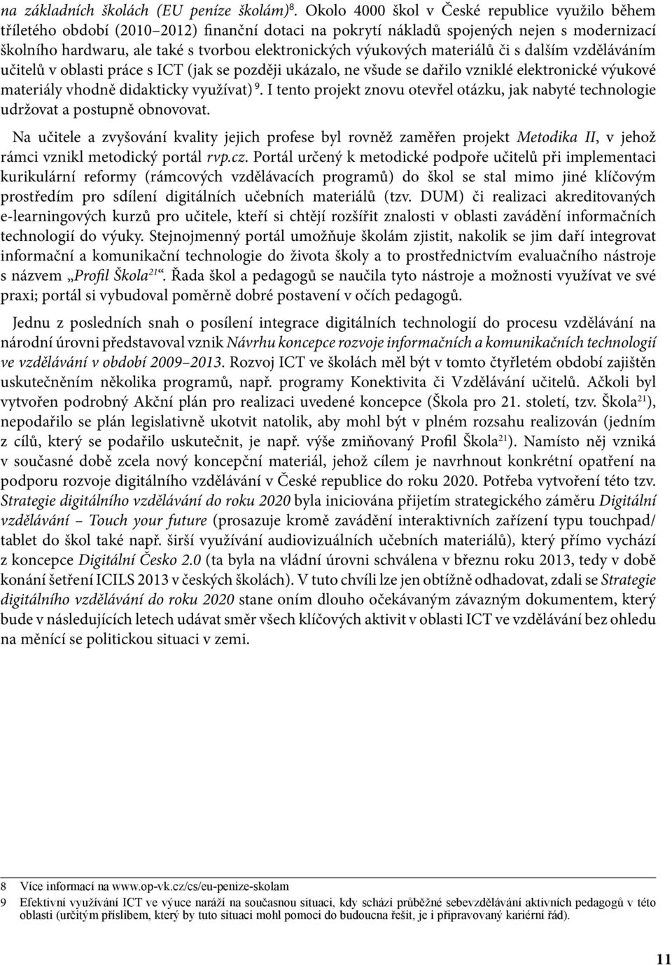 výukových materiálů či s dalším vzděláváním učitelů v oblasti práce s ICT (jak se později ukázalo, ne všude se dařilo vzniklé elektronické výukové materiály vhodně didakticky využívat) 9.