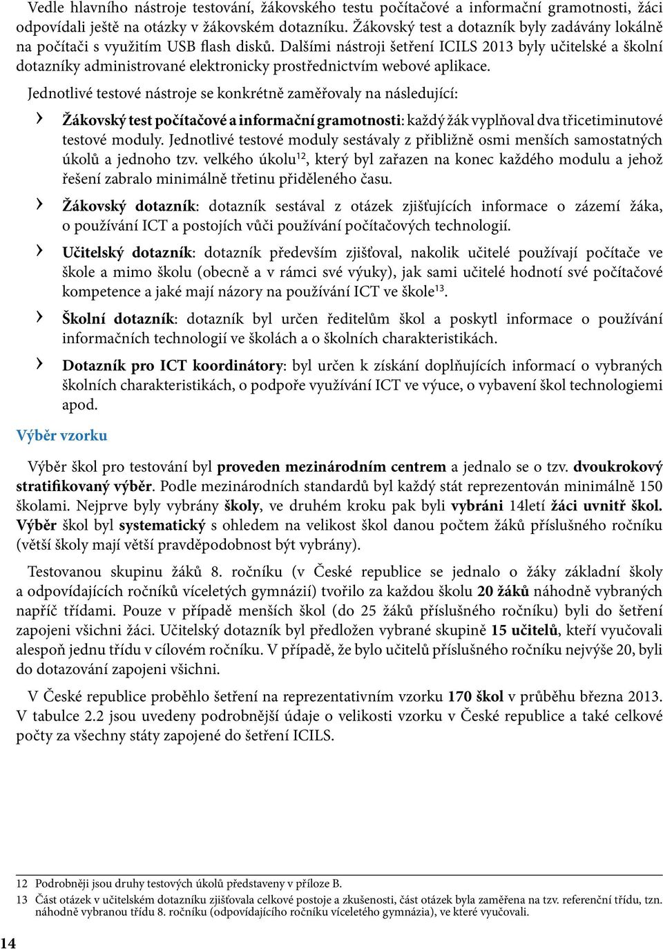 Dalšími nástroji šetření ICILS 2013 byly učitelské a školní dotazníky administrované elektronicky prostřednictvím webové aplikace.