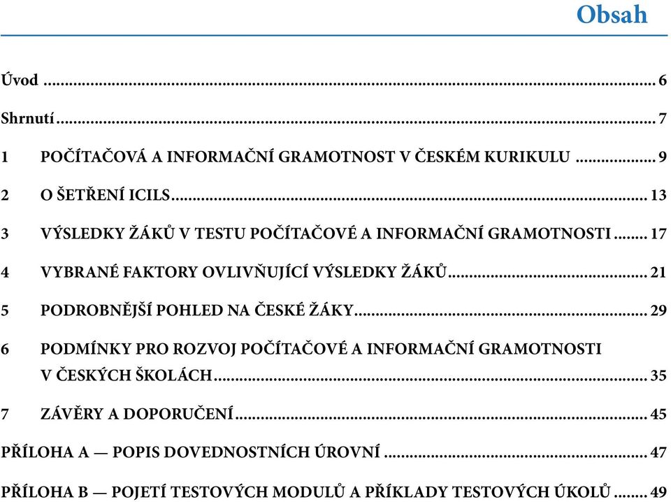 .. 21 5 PODROBNĚJŠÍ POHLED NA ČESKÉ ŽÁKY... 29 6 PODMÍNKY PRO ROZVOJ POČÍTAČOVÉ A INFORMAČNÍ GRAMOTNOSTI V ČESKÝCH ŠKOLÁCH.