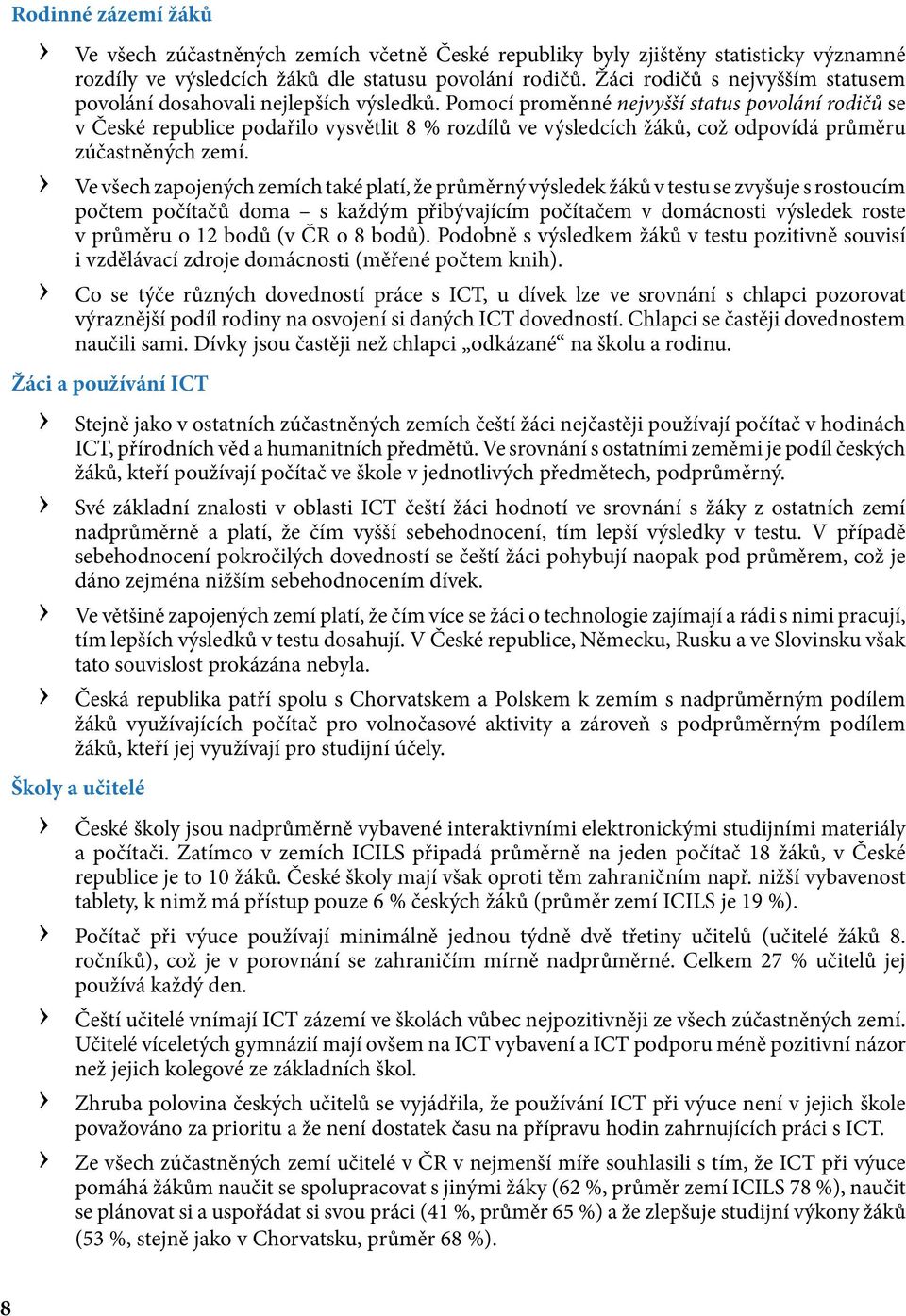 Pomocí proměnné nejvyšší status povolání rodičů se v České republice podařilo vysvětlit 8 % rozdílů ve výsledcích žáků, což odpovídá průměru zúčastněných zemí.