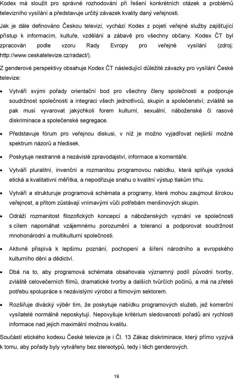 Kodex ČT byl zpracován podle vzoru Rady Evropy pro veřejné vysílání (zdroj: http://www.ceskatelevize.cz/radact/).