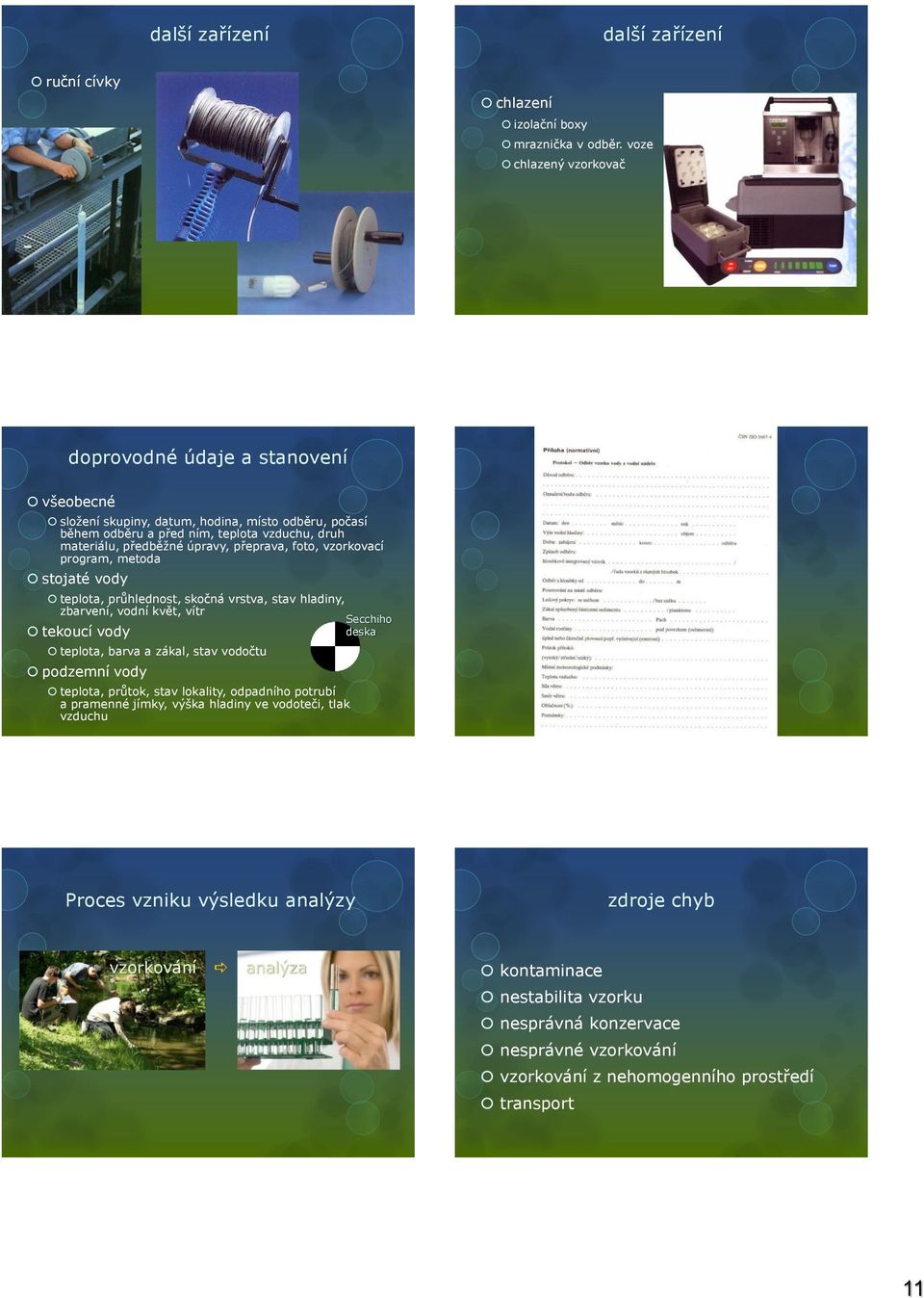 přeprava, foto, vzorkovací program, metoda stojaté vody teplota, průhlednost, skočná vrstva, stav hladiny, zbarvení, vodní květ, vítr Secchiho tekoucí vody deska teplota, barva a zákal, stav