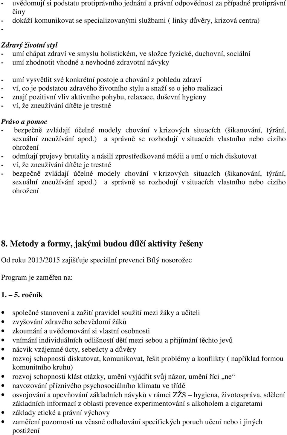 ví, co je podstatou zdravého životního stylu a snaží se o jeho realizaci - znají pozitivní vliv aktivního pohybu, relaxace, duševní hygieny - ví, že zneužívání dítěte je trestné Právo a pomoc -