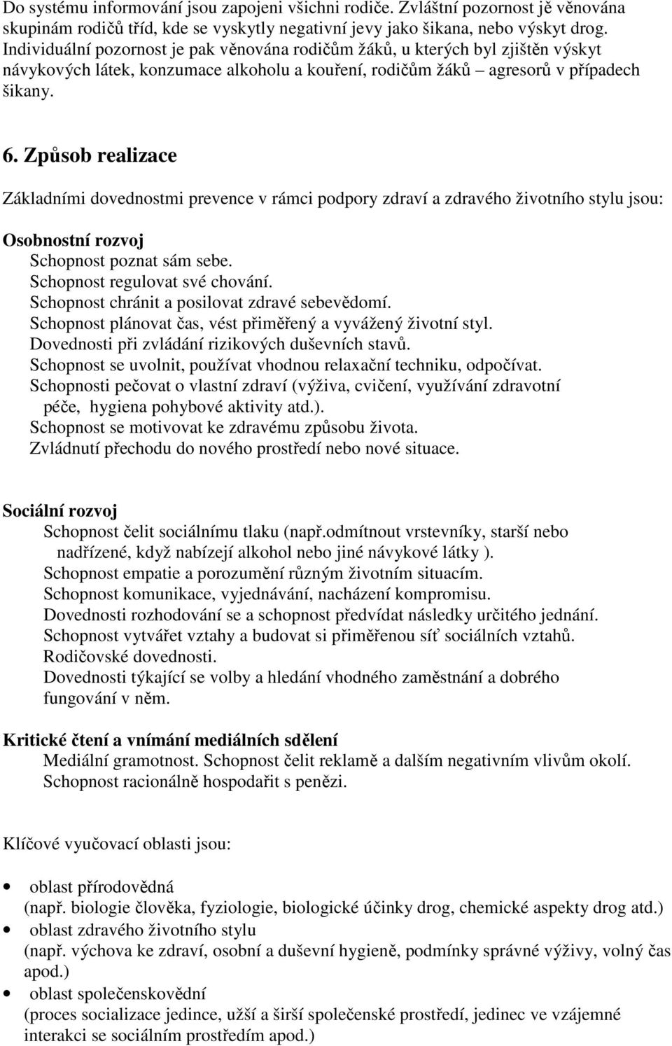 Způsob realizace Základními dovednostmi prevence v rámci podpory zdraví a zdravého životního stylu jsou: Osobnostní rozvoj Schopnost poznat sám sebe. Schopnost regulovat své chování.