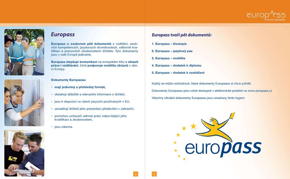 Dokumenty Europassu: mají jednotný a přehledný formát, obsahují důležité a relevantní informace o držiteli, jsou k dispozici ve všech jazycích používaných v EU, 1. Europass životopis 2.