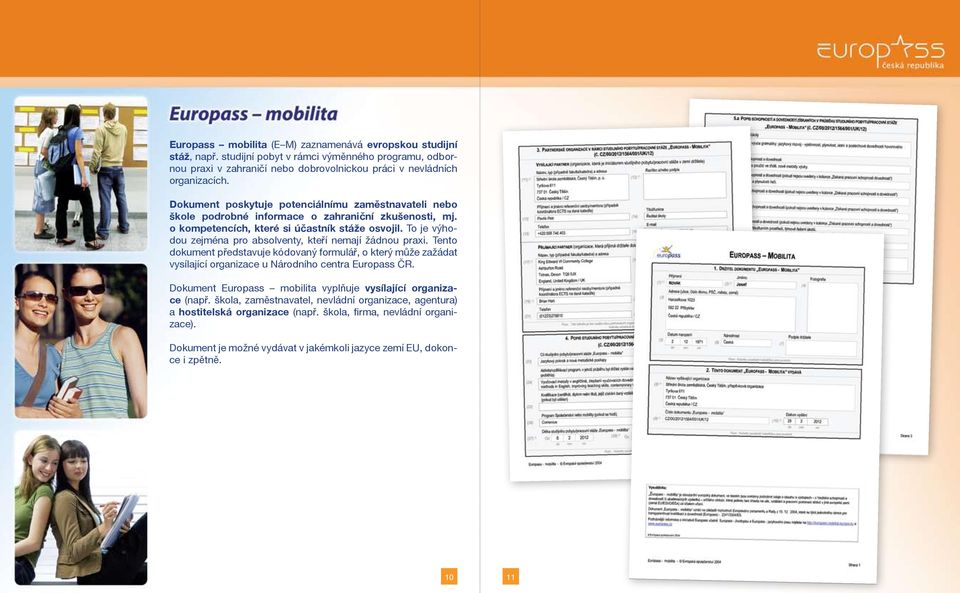 To je výhodou zejména pro absolventy, kteří nemají žádnou praxi. Tento dokument představuje kódovaný formulář, o který může zažádat vysílající organizace u Národního centra Europass ČR.
