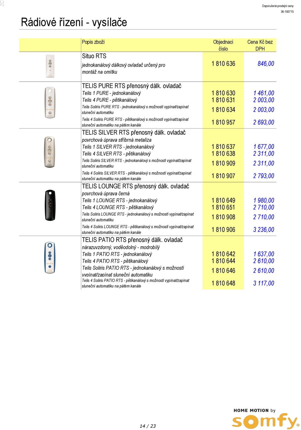 2 003,00 Telis 4 Soliris PURE RTS - pětikanálový s možností vypínat/zapínat sluneční automatiku na pátém kanále 1 810 957 2 693,00 TELIS SILVER RTS přenosný dálk.