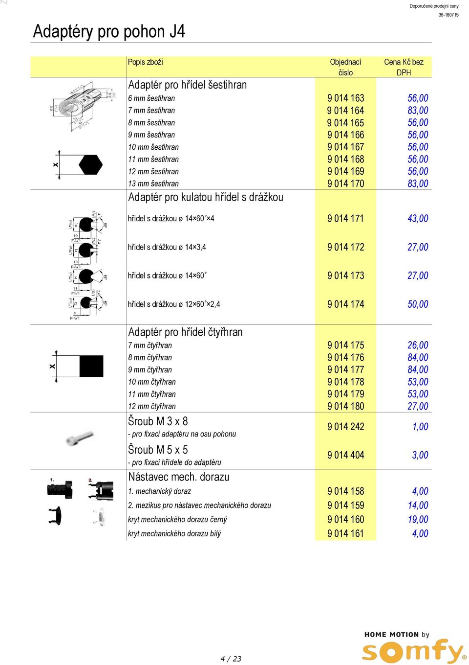 drážkou ø 14 3,4 9 014 172 27,00 hřídel s drážkou ø 14 60 9 014 173 27,00 hřídel s drážkou ø 12 60 2,4 9 014 174 50,00 Adaptér pro hřídel čtyřhran 7 mm čtyřhran 9 014 175 26,00 8 mm čtyřhran 9 014