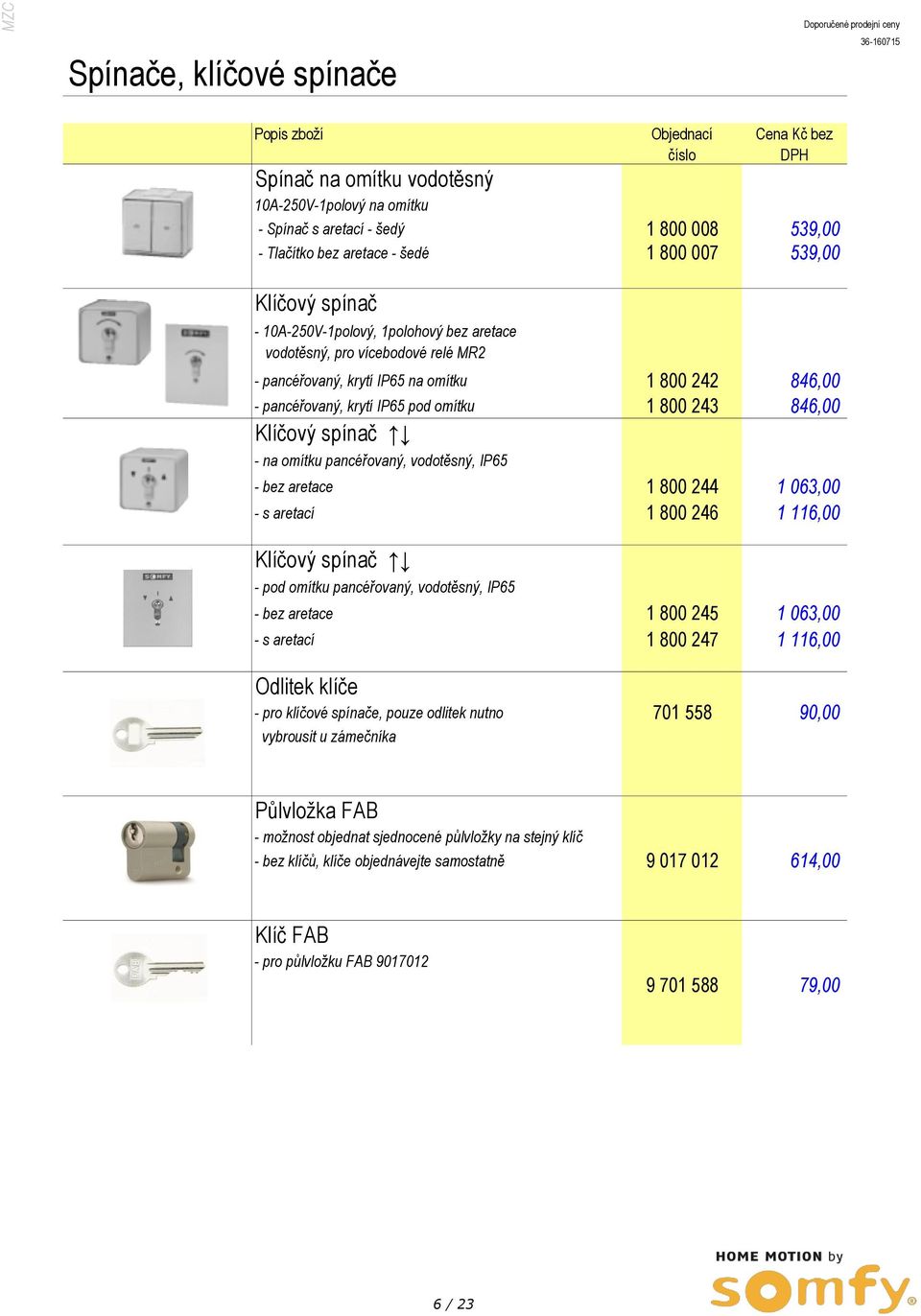 na omítku pancéřovaný, vodotěsný, IP65 - bez aretace 1 800 244 1 063,00 - s aretací 1 800 246 1 116,00 Klíčový spínač - pod omítku pancéřovaný, vodotěsný, IP65 - bez aretace 1 800 245 1 063,00 - s