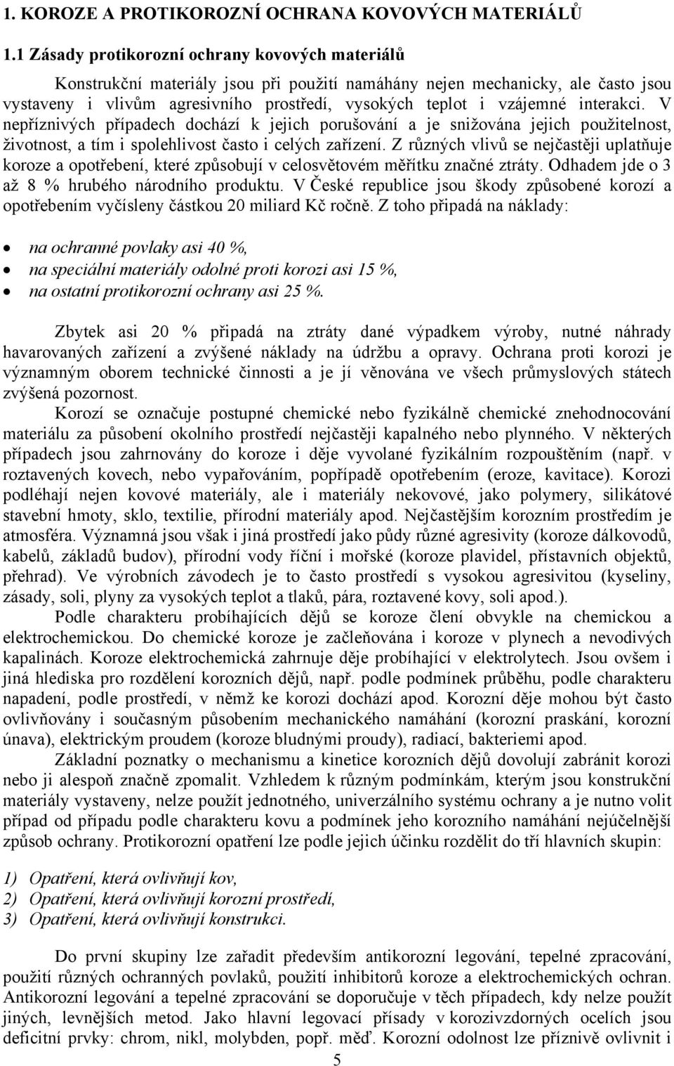 interakci. V nepříznivých případech dochází k jejich porušování a je snižována jejich použitelnost, životnost, a tím i spolehlivost často i celých zařízení.