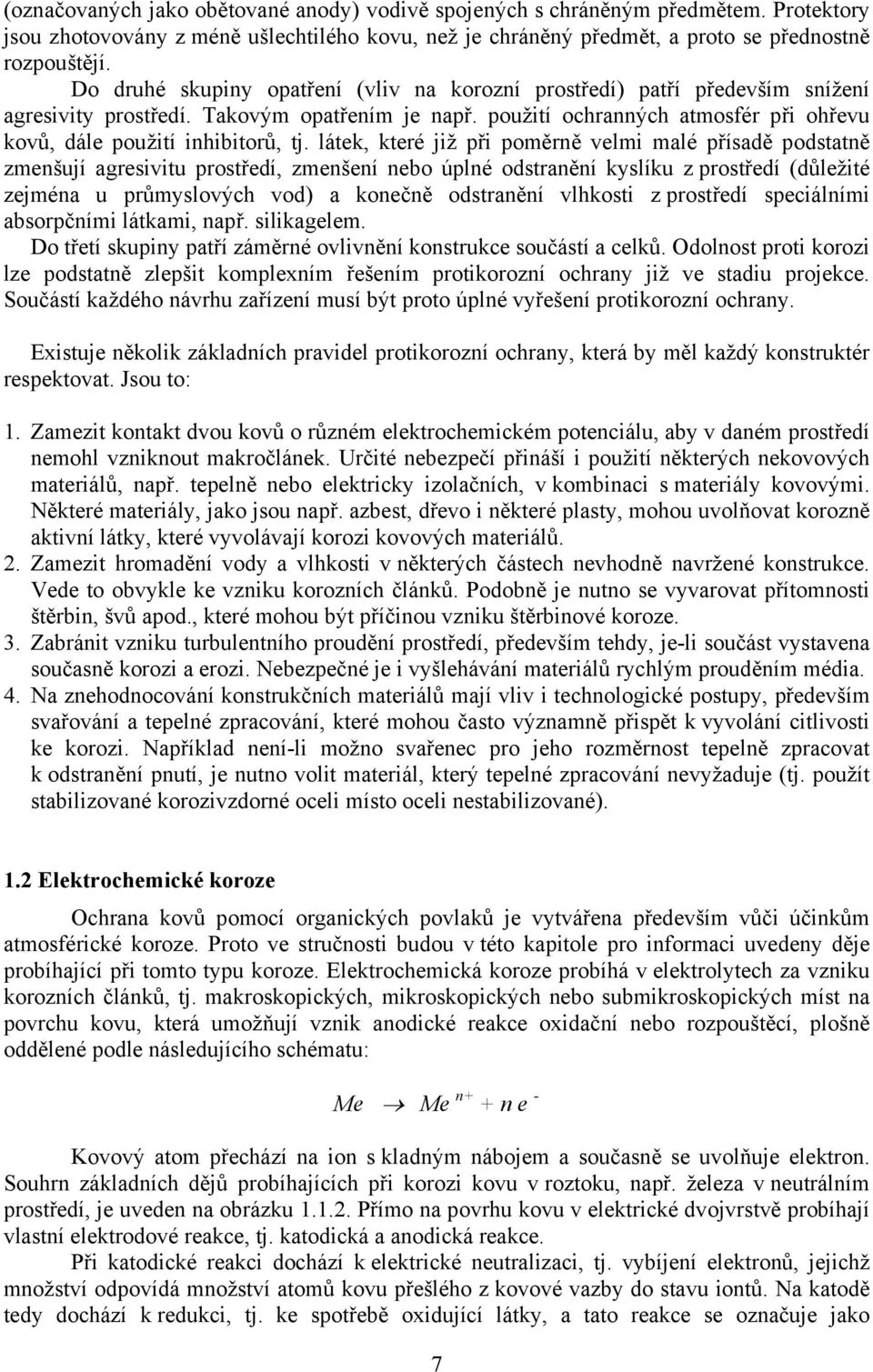 látek, které již při poměrně velmi malé přísadě podstatně zmenšují agresivitu prostředí, zmenšení nebo úplné odstranění kyslíku z prostředí (důležité zejména u průmyslových vod) a konečně odstranění