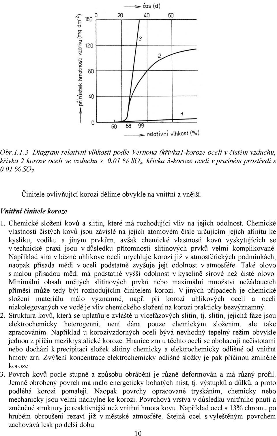 Chemické vlastnosti čistých kovů jsou závislé na jejich atomovém čísle určujícím jejich afinitu ke kyslíku, vodíku a jiným prvkům, avšak chemické vlastnosti kovů vyskytujících se v technické praxi