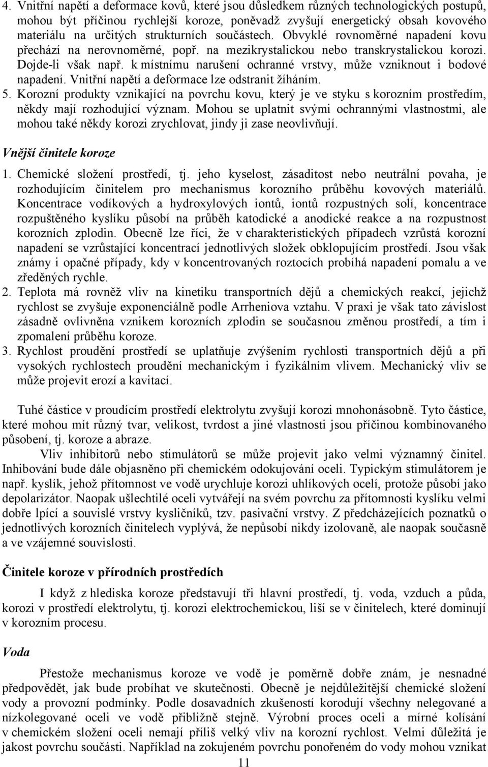 k místnímu narušení ochranné vrstvy, může vzniknout i bodové napadení. Vnitřní napětí a deformace lze odstranit žíháním. 5.